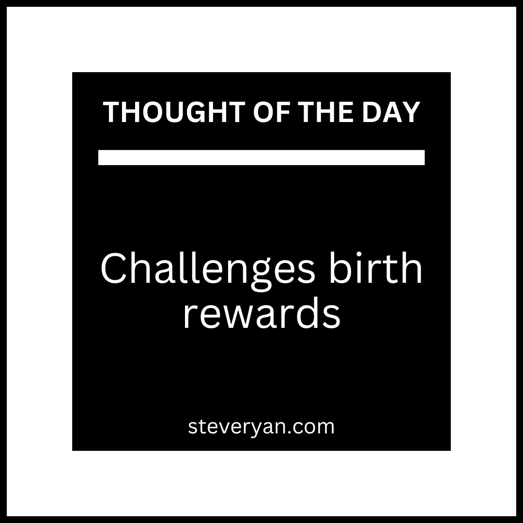 Challenges birth rewards
#steveryan #SuccessMindset
#KeepGoing