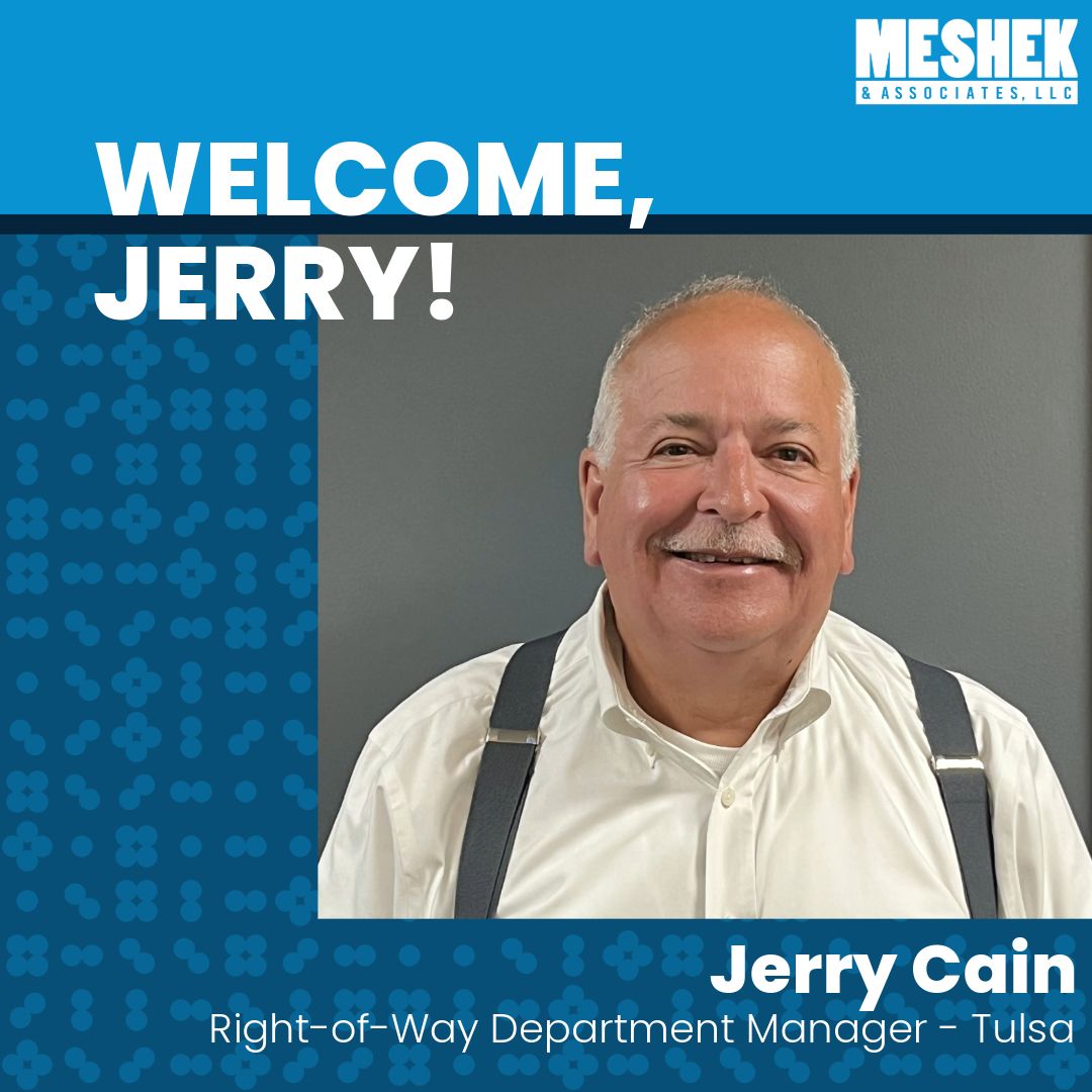 Meshek would like to take a moment to welcome the newest member of our team, Jerry Cain! Jerry will be joining us in our Tulsa office as the Right-of-Way Department Manager. Welcome, Jerry!