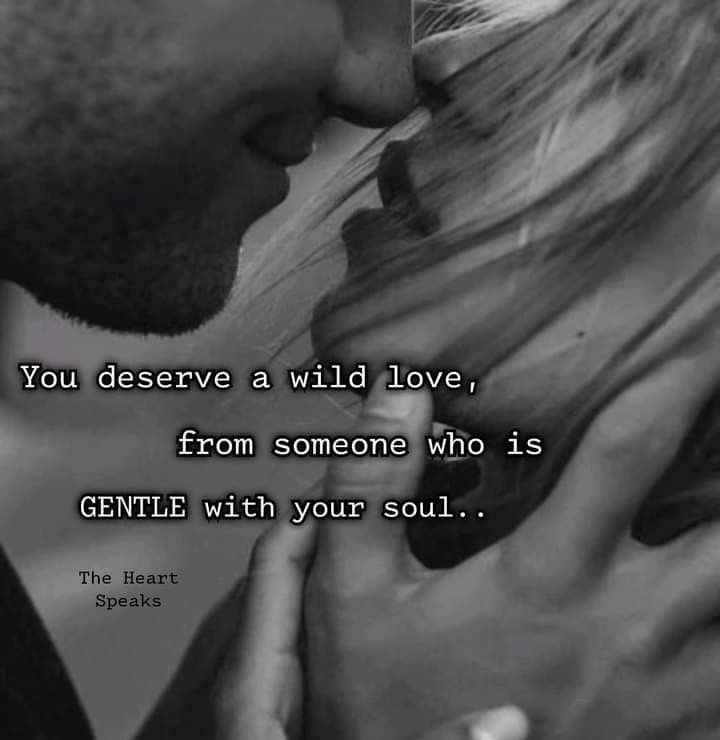 You deserve a wild love, from someone who is gentle with your soul..