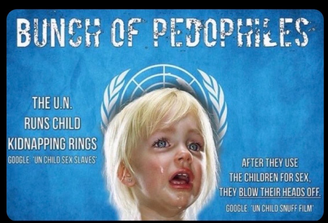 United Nations 🇺🇳 Ran CHiLD KiDNAPPiNG RiNGS Google: 👉 UN Child Sex Slaves 👈 After [t][h][e][y] use the CHiLDREN for sex [t][h][e][y] then BLOW the CHiLDREN’S HEADS OFF! Google: 👉 UN Child Snuff Film 👈 If you don’t believe me. #TheGreatAwakeningIsUponUs