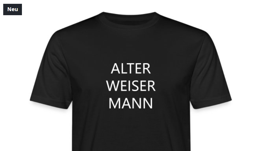 Jetzt neu: 

&gt;&gt;&gt; Alter weiser Mann &lt;&lt;&lt;

Als Shirt, als Tasse, als Käppi. 

clevere-shirts.myspreadshop.de/alter+wei%C3%9…
