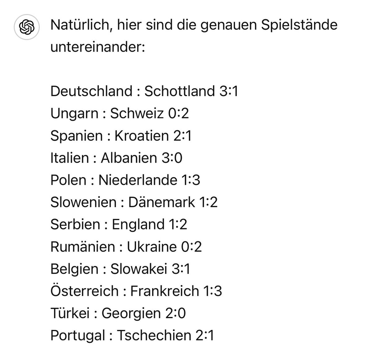 Ich mache bei einem EM Tippspiel mit.
Habe direkt Mal mit GPT-4o die Nationalmannschaften analysieren lassen und mit Hilfe von Ergebnissen aus der Vergangenheit eine Prognose abgeben lassen. Denkt ihr, dass kommt hin?🤔
PS: Ich habe keine Ahnung von Fussball.