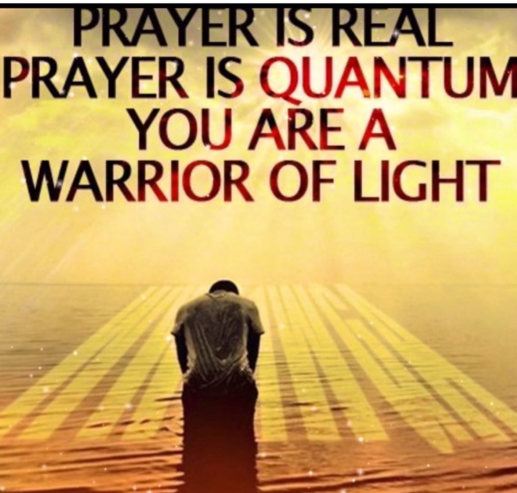 Prayer is REAL Prayer is Quantum You Are A Warrior Of Light