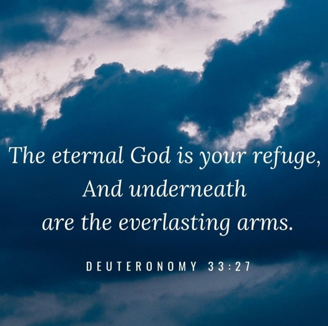 The eternal God is your refuge, and underneath are the everlasting arms. Deuteronomy 33:27