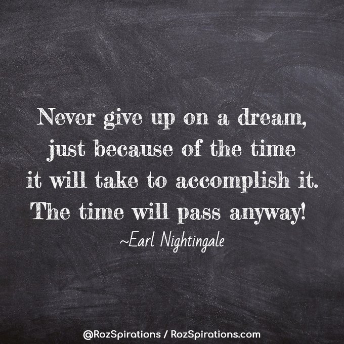 Never give up on a dream, just because of the time it will take to accomplish it. The time will pass anyway! ~Earl Nightingale

#RozSpirations #InspirationalInfluencer #LoveTrain #JoyTrain #SuccessTrain #qotd #quote #quotes