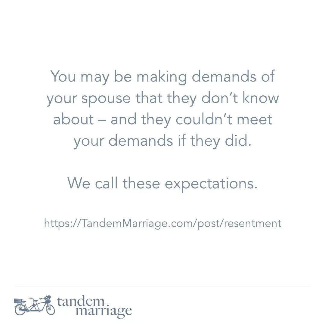 You may be making demands of your spouse that they don’t know about – and they couldn’t meet your demands if they did. We call these “expectations.” TandemMarriage.com/post/resentment #TeamUs #MarriageGoals