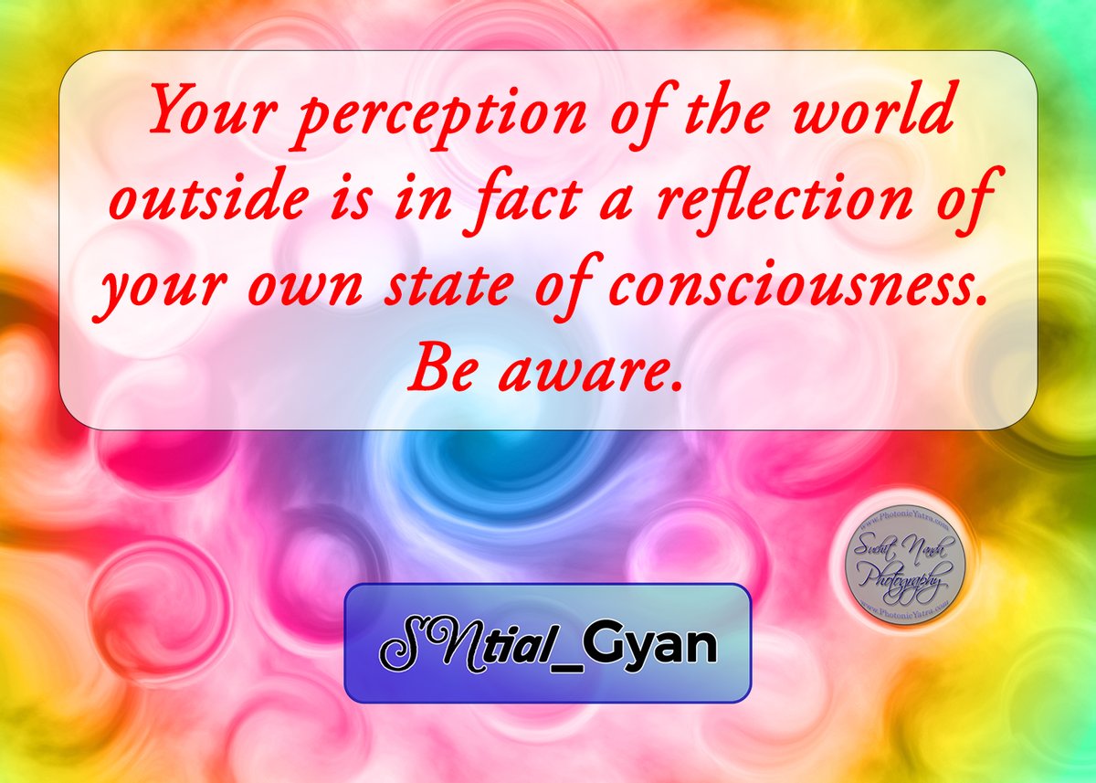 Your perception of the world outside is in fact a reflection of your own state of consciousness. Be aware.

#SNtial_Gyan #spiritual #gyan #spirituality #knowledge #truth #wisdom #quote #quotes #quoteoftheday #quotestoliveby #DailyQuote #SpiritualQuotes