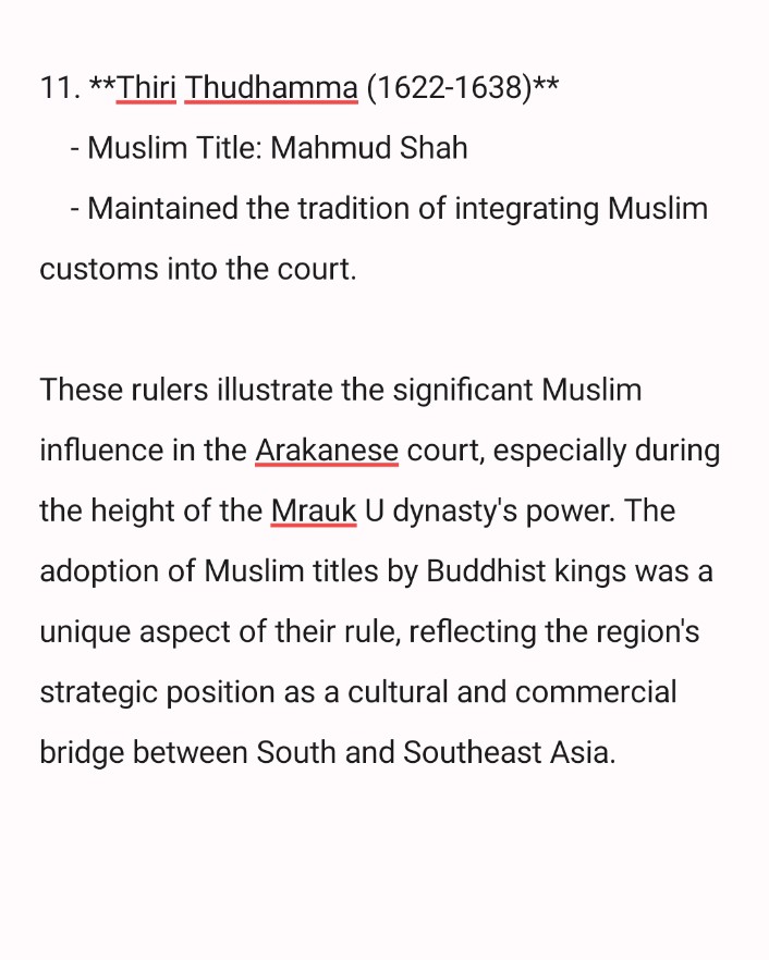 The Mrauk U dynasty in Arakan (Rakhine) is notable for its unique cultural syncretism, where Buddhist kings adopted Muslim titles . Here are the names of the rulers who are known to have used Muslim titles:

1