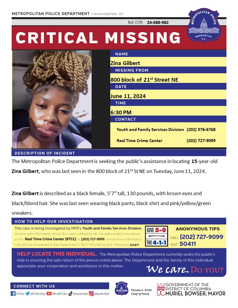 Critical #Missing 15-year-old Zina Gilbert, who was last seen in the 800 block of 21st St NE on Tuesday, June 11, 2024.

Have info? Call 202-727-9099 or text 50411.