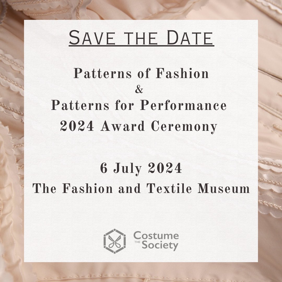We are excited to announce that the 2024 Patterns of Fashion &amp; Patterns for Performance Awards will be held at the Fashion and Textile Museum on the 6th of July. The day will also be a celebration of the Costume Society’s 60th Anniversary.
