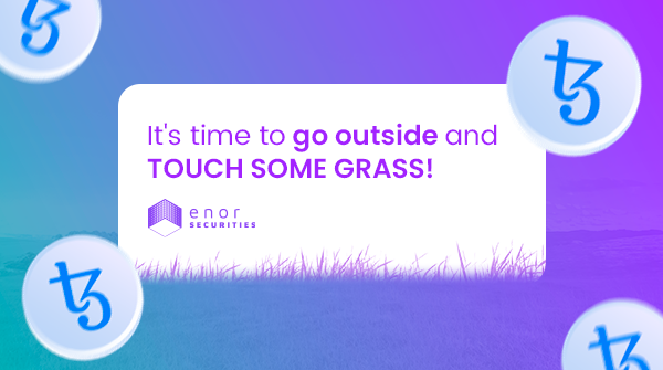 It's time to go outside and TOUCH SOME GRASS! Feel the sun, breathe fresh air, and get reminded that there is more to life than market volatility.

While any kind of outdoor activity is good, there is one token that pairs perfectly with “touching grass.” The $XTZ <a href="/tezos/">Tezos</a>