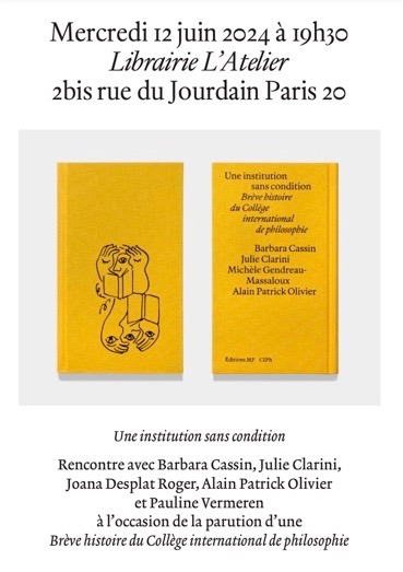 - Mercredi 12 juin, 19h30 - 
 Le <a href="/CIPh1983/">Collège international de philosophie</a>  vous invite , à discuter avec Barbara Cassin, Julie Clarini, Joana Desplat-Roger, Alain Patrick Olivier et Pauline Vermeren de la "Brève histoire du Collège international de philosophie".