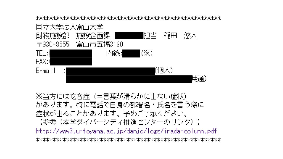 inada_George's tweet photo. この度、勤務先の富山大学ダイバーシティ推進センターの方にご協力いただき、ニュースレターで吃音をカミングアウトしました。これまで「吃音を隠そう」としていたのですが、公表したことで「ありのままの自分」を出そうと思うようになりました。
思い切ってメールの署名にもその旨記入しました！ https://t.co/iff5N8vM5w