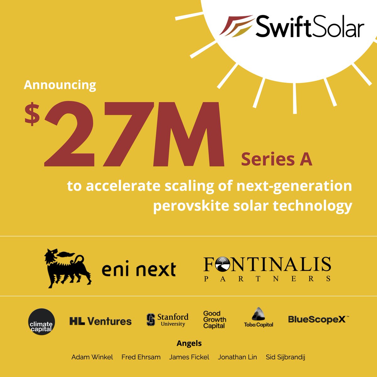 Swift Solar (@swiftsolarpv) on Twitter photo We’re excited to share that we raised a $27M Series A led by <a href="/eni/">eni</a> Next and @Fontinalis_FP, with participation from <a href="/Stanford/">Stanford University</a>, <a href="/goodgrowthvc/">Good Growth Capital</a>, <a href="/BlueScopeAus/">BlueScope Australia</a>, <a href="/TobaCapital/">Toba Capital</a>, <a href="/climatecap/">Climate Capital</a>, <a href="/jamesfickel/">James Fickel 🪷</a>, <a href="/sytses/">Sid Sijbrandij</a>, and <a href="/FEhrsam/">Fred Ehrsam</a>.
We’re building next-gen perovskite tandem solar We’re excited to share that we raised a $27M Series A led by <a href="/eni/">eni</a> Next and @Fontinalis_FP, with participation from <a href="/Stanford/">Stanford University</a>, <a href="/goodgrowthvc/">Good Growth Capital</a>, <a href="/BlueScopeAus/">BlueScope Australia</a>, <a href="/TobaCapital/">Toba Capital</a>, <a href="/climatecap/">Climate Capital</a>, <a href="/jamesfickel/">James Fickel 🪷</a>, <a href="/sytses/">Sid Sijbrandij</a>, and <a href="/FEhrsam/">Fred Ehrsam</a>.
We’re building next-gen perovskite tandem solar