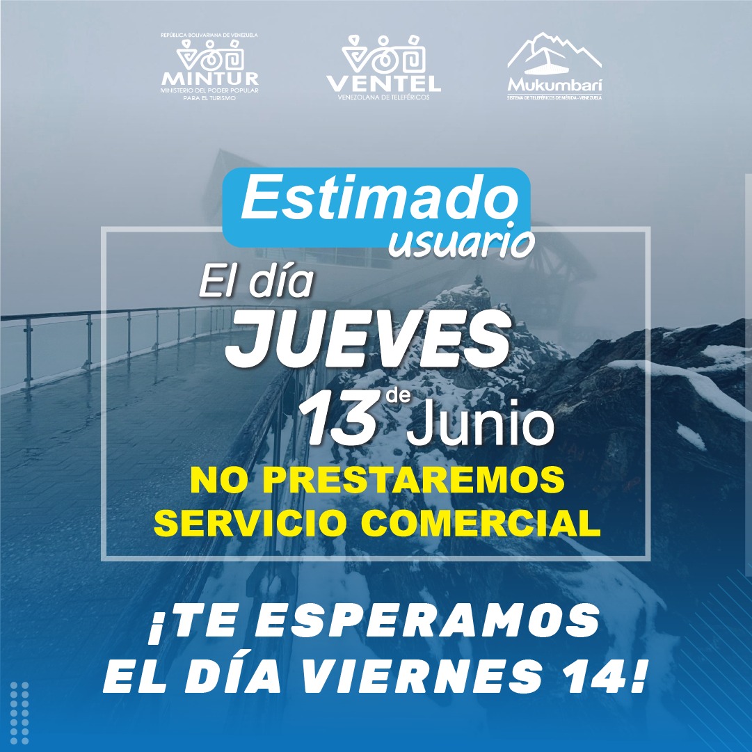 📌 Estimado usuario, el día jueves 13 de Junio 2024. 
🚫 No prestaremos Servicio Comercial🏔️🚠

¡Te esperamos nuevamente el día viernes 14 de junio 2024! 

Venezuela el mejor país del mundo 🇻🇪

<a href="/AliErnesto32/">Alí Ernesto Padrón Paredes</a> <a href="/victorcrepano/">Víctor Cruz</a> <a href="/rromero0913/">romulo romero</a> <a href="/ventelefericos/">Ventel_CA</a> <a href="/Minturvzla/">Mintur/Motor Turismo</a> <a href="/inaturmerida/">INATUR Mérida</a>