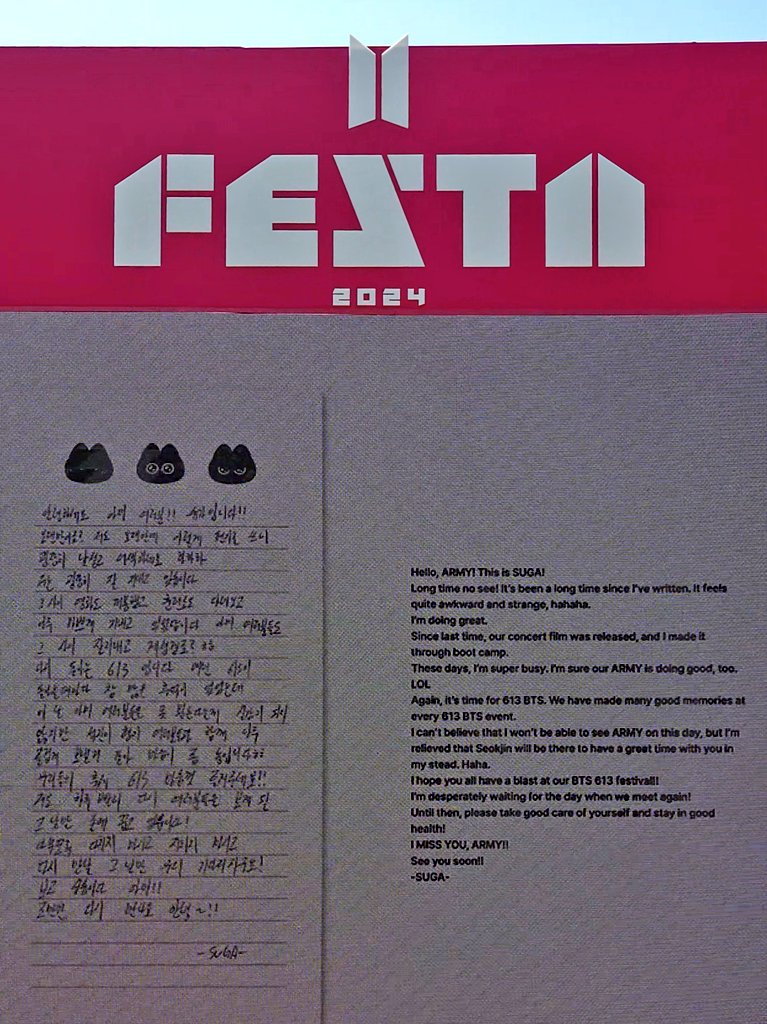จดหมายเขียนมือจาก #SUGA ถึง #BTSARMY ในงาน #2024BTSFESTA (IMG cr: beetsuga_, godqjrk):

สวัสดีครับ อาร์มี่ทุกคน!! ชูก้าเองครับ
หายหน้ากันไปนานเลยใช่ไหมครับ? ผมเองไม่ได้เขียนจดหมายมานานก็รู้สึกแปลก ๆ และเก้ ๆ กัง ๆ เหมือนกันนะฮะเนี่ย ฮ่า ๆ ๆ
ผมค่อนข้างสบายดีเลยละครับ