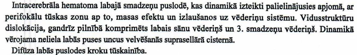 Neiroķirurgs tiesas sēdē, acis nemirkšķinot, stāsta, ka šāda DT atradne atbilstot 14 ballēm Glāzgovas komas skalā, neesot apdraudējuma dzīvībai un operēt nevajag. Veselības inspekcija piekrītoši māj. Gribat, lai Jūs vai Jūsu tuvienieku tā ārstētu? Es nē.