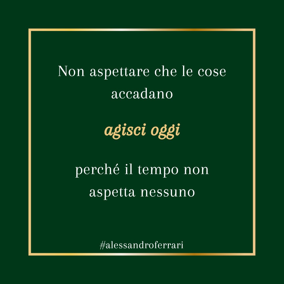 Non aspettare che le cose accadano. Agisci oggi
perché il tempo non aspetta nessuno
#alessandroferrari