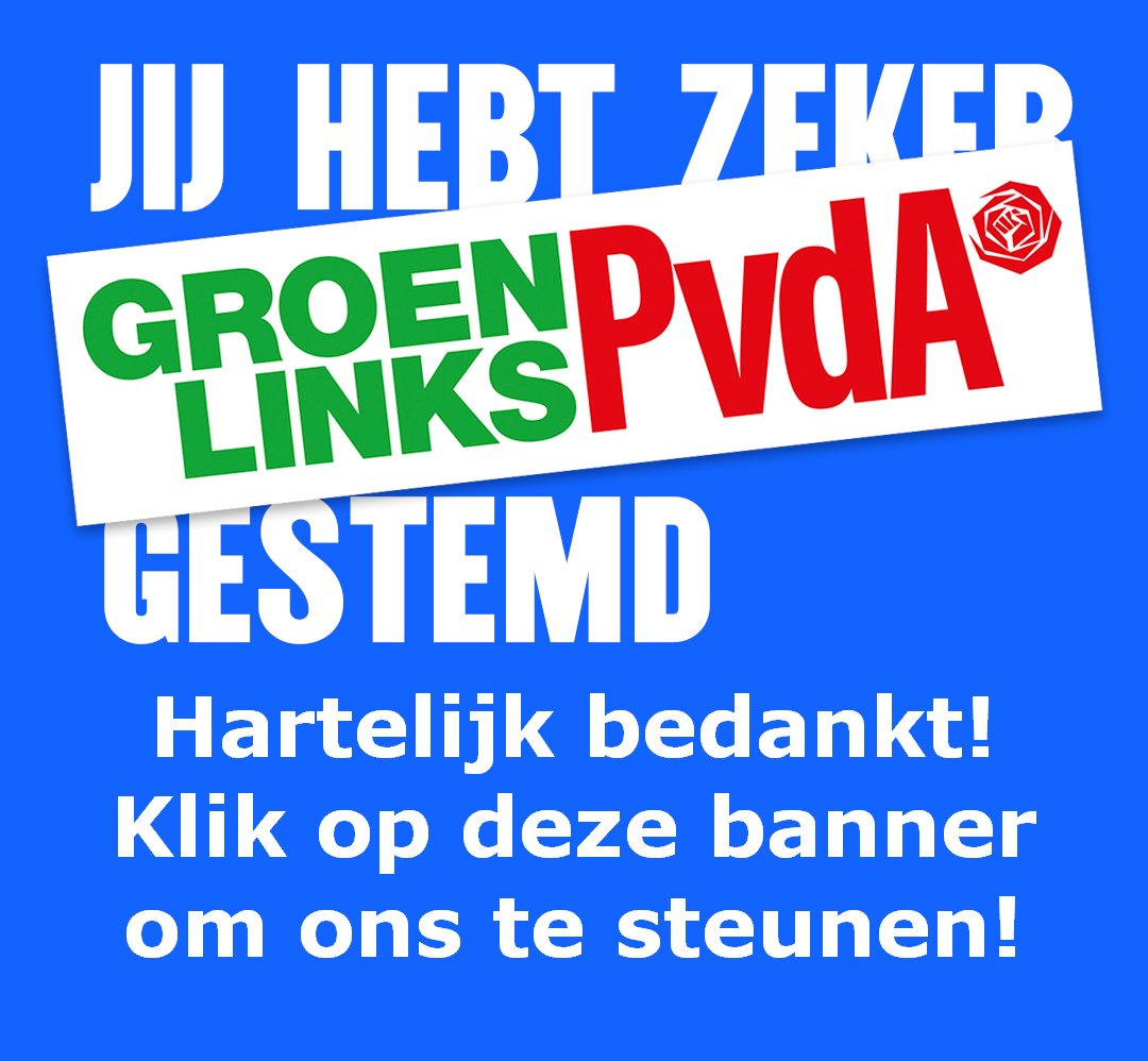 Jij hebt zeker GroenLinks-PvdA gestemd?
Hartelijk bedankt!
Klik op de link om ons te steunen!
pvda.nl/word-lid/