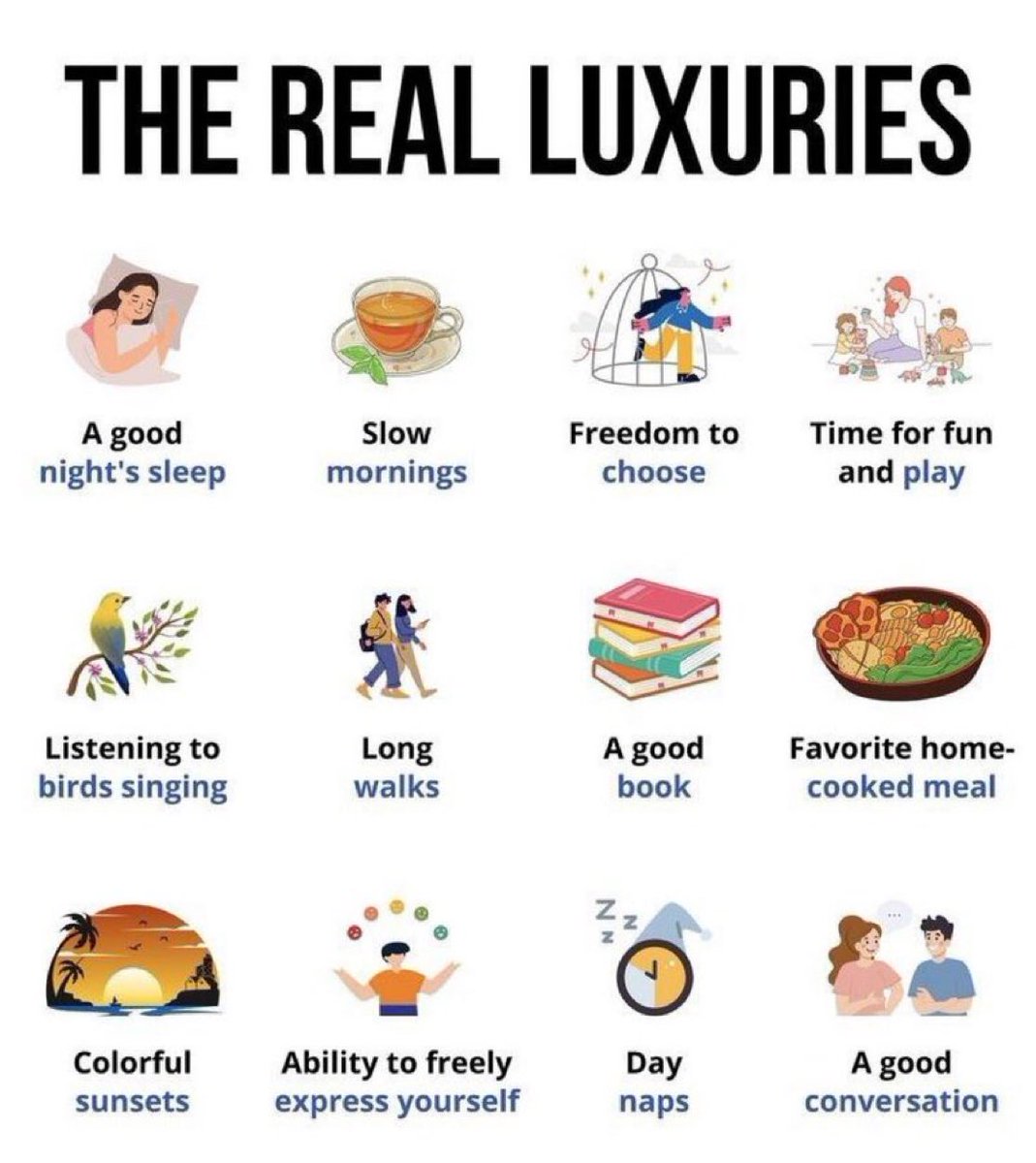 You are wealthy when you can freely decide what to do with your time.

• enjoying slow mornings
• time for fun and play
• a good night’s sleep
• taking regular long walks
• reading good books
• periodic day naps
• meaningful conversations
• preparing home cooked meals