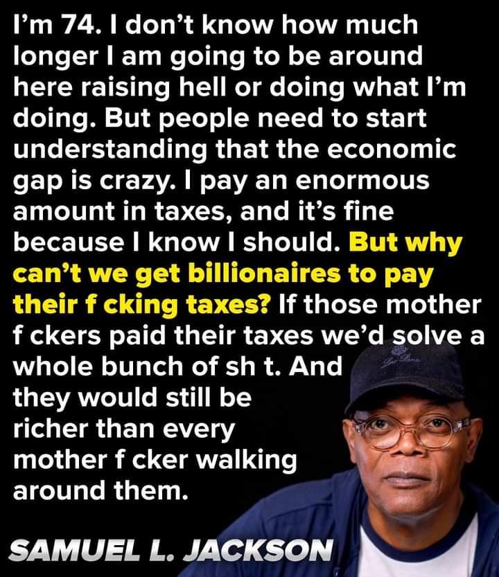 Samuel L. Jackson "Why can't we get billionaires to pay their taxes?"

Yes, why?