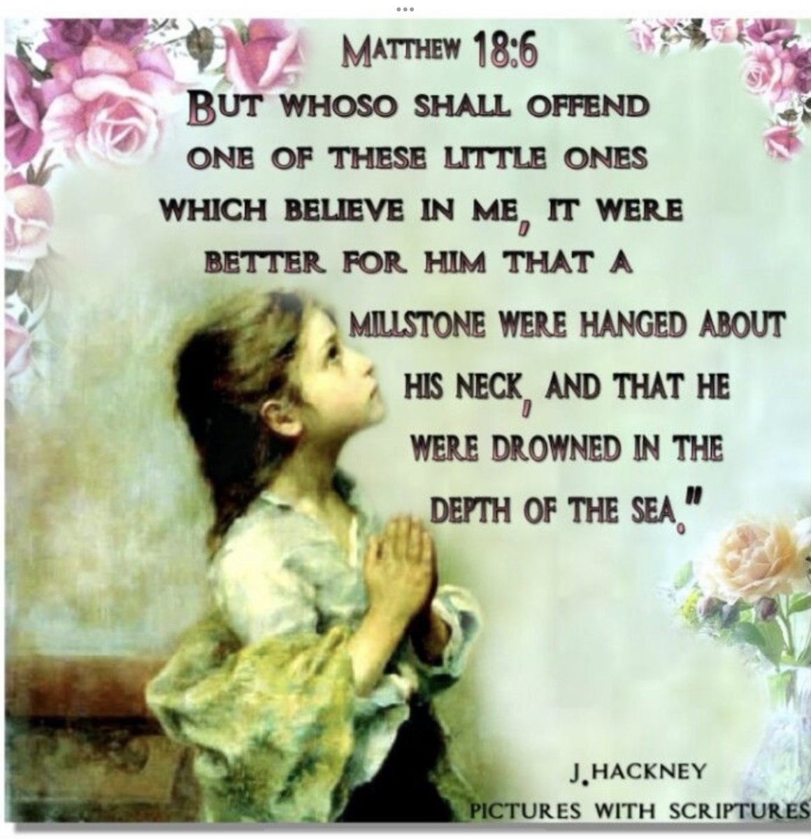 Matthew 18:3 
“And said, ‘Verily I say unto you, Except ye be converted, and become as little children, ye shall not enter into the kingdom of heaven,’ “ ✝️🐑

Matthew 18:6 🙏🏼