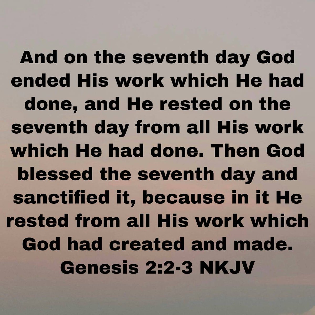 Genesis 2:2-3 NKJV [2] And on the seventh day God ended His work which He had done, and He rested on the seventh day from all His work which He had done. [3] Then God blessed the seventh day and sanctified it, because in it He rested from all His work which God had created..