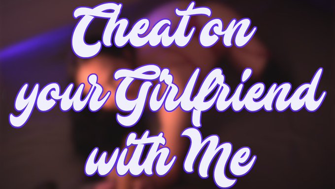 *New Video : Day 160* "Cheat on your Girlfriend with Me" 9:39min.  I knew you couldn't resist feeling