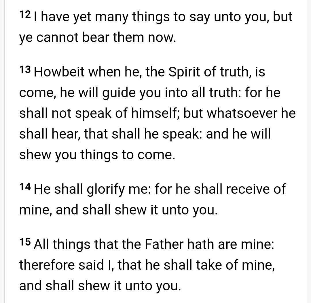 HolyTrinity_Now's tweet image. John 16: 12-15 (CJB, NKJB, KJB)

Commentary  

#Jesus instructions on the roles of the Holy Spirit

(1) Guide believers to the truth (Gospels). No authority is given to anyone to change his Gospels

(2) Convey Jesus's message to believers about important decisions in their lives