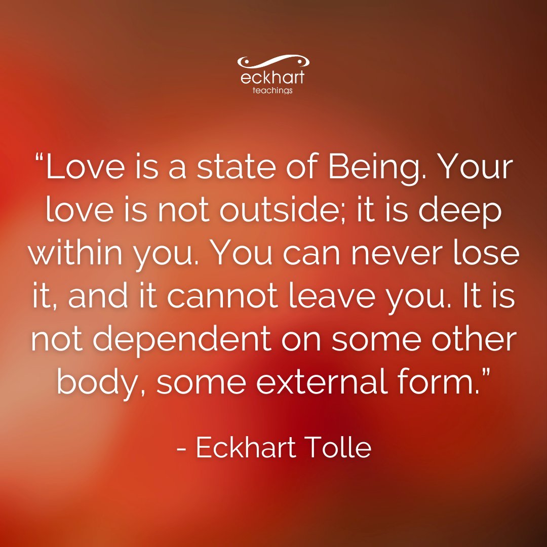 EckhartTolle's tweet photo. “Love is a state of Being. Your love is not outside; it is deep within you. You can never lose it, and it cannot leave you. It is not dependent on some other body, some external form.” - Eckhart Tolle https://t.co/Rfnx5nXxjY