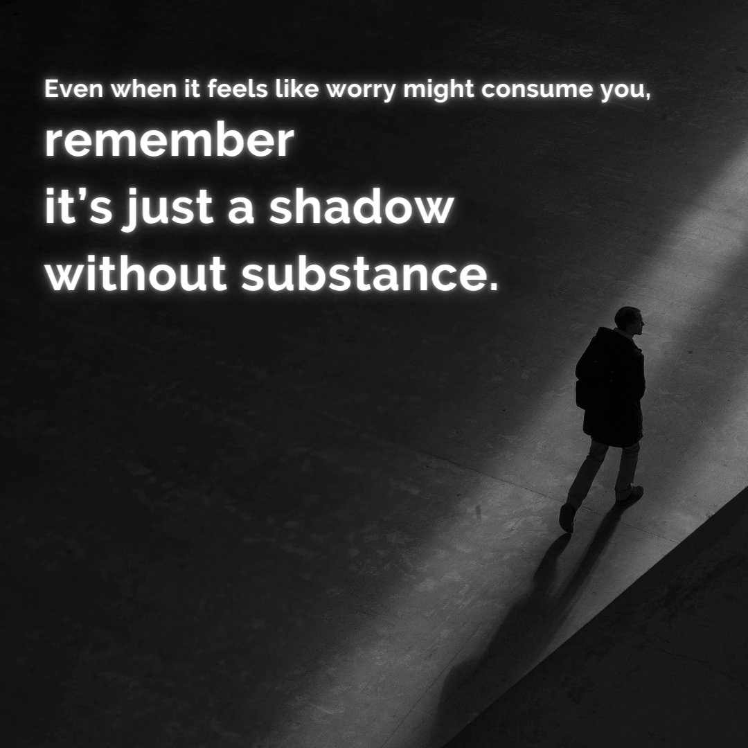 Even when it feels like worry might consume you, remember it's just a  shadow without substance. Seek the light even in the darkness, and hold  onto hope instead of fear. All anxieties, image size:1080x1080