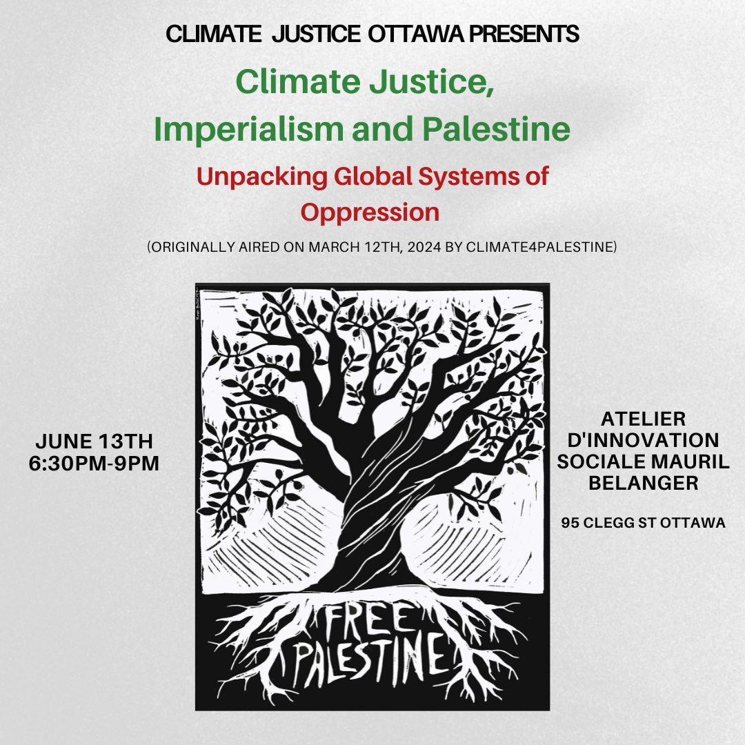 There can be no climate justice without a free Palestine!

Join us for a re-watch of a must see webinar, followed by discussion.

Climate Justice, Imperialism and Palestine - Unpacking Global Systems of Oppression.

 L’Atelier d’innovation Mauril Belanger - 95 Clegg Ave., Ottawa