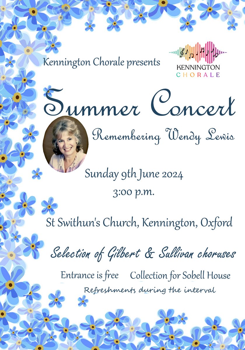 SUNDAY  9th JUNE 2024  
SUMMER CONCERT - Remembering Wendy Lewis. 
Kennington Chorale
Gilbert &amp; Sullivan selection. Dir: Claire Sutton Williams. 
3:00pm   
St Swithun's Church, The Avenue, Kennington, OX1 5PL
FREE-With Collection for Sobell House
Refreshments during  interval