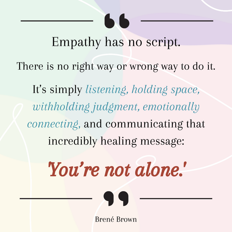 "Empathy has no script. There is no right way or wrong way to do it. It’s simply listening, holding space, withholding judgment, emotionally connecting, and communicating that incredibly healing message: 'You’re not alone.'"

Empathy comes from the heart!💖 <a href="/BreneBrown/">Brené Brown</a> #QOTD