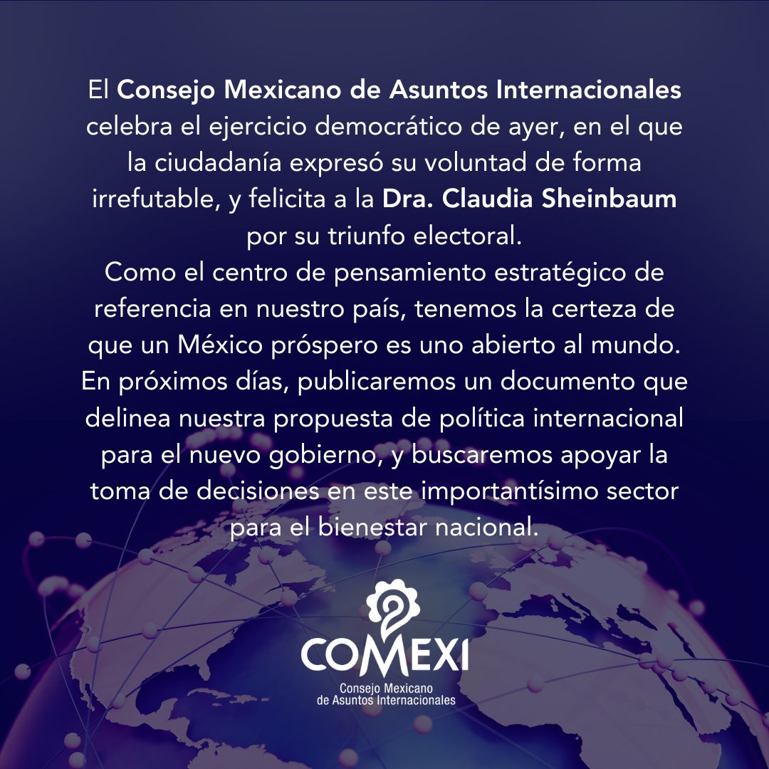 COMEXI's tweet photo. #COMEXI celebra el ejercicio democrático de ayer, en el que la ciudadanía expresó su voluntad de forma irrefutable, y felicita a @Claudiashein por su triunfo electoral. Como el centro de pensamiento estratégico de referencia en nuestro país, tenemos la certeza de que un México próspero es uno abierto al mundo.

En próximos días, publicaremos un documento que delinea nuestra propuesta de política internacional para el nuevo gobierno, y buscaremos apoyar la toma de decisiones en este importantísimo sector para el bienestar nacional.

#EleccionesMéxico2024