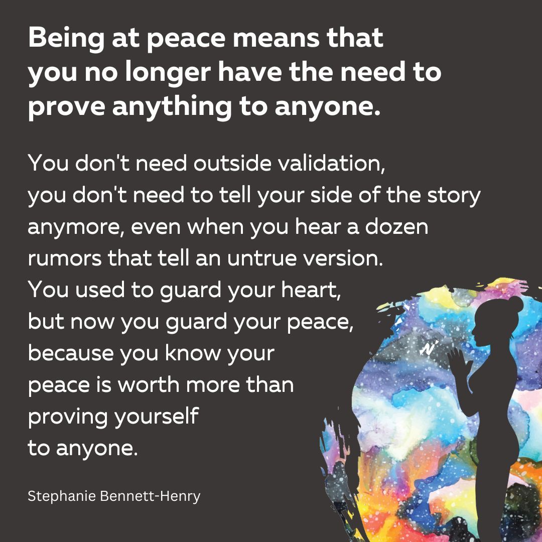 Being at peace means that you no longer have the need to prove anything to anyone...