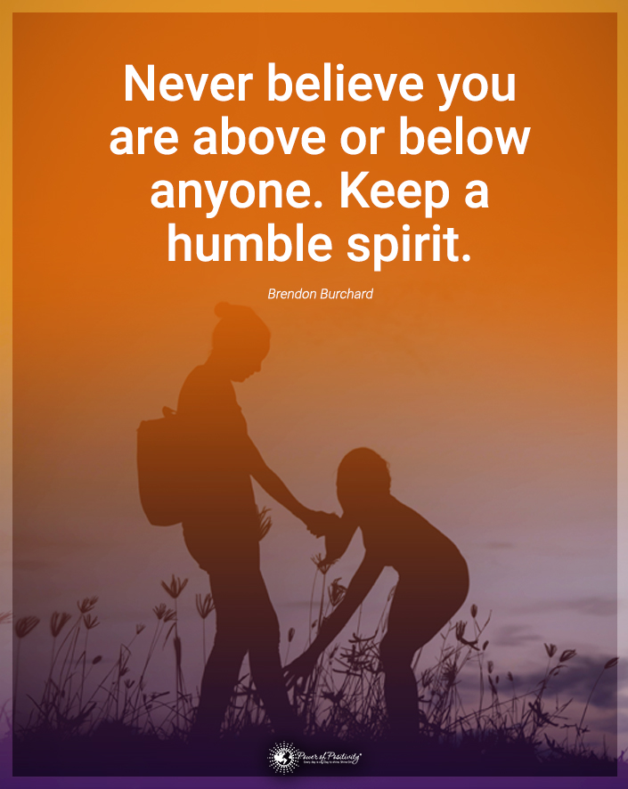 “Never believe you are above or below anyone. Keep a humble spirit.” #humble #humility #spirit
