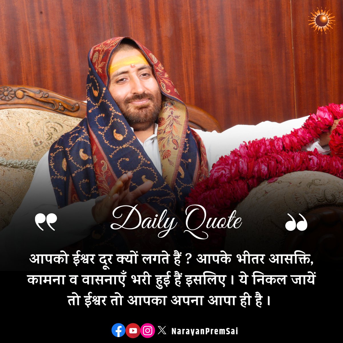 आपको ईश्वर दूर क्यों लगते हैं ? आपके भीतर आसक्ति, कामना व वासनाएँ भरी हुई हैं इसलिए । ये निकल जायें तो ईश्वर तो आपका अपना आपा ही है। #DailyQuote #NarayanSai