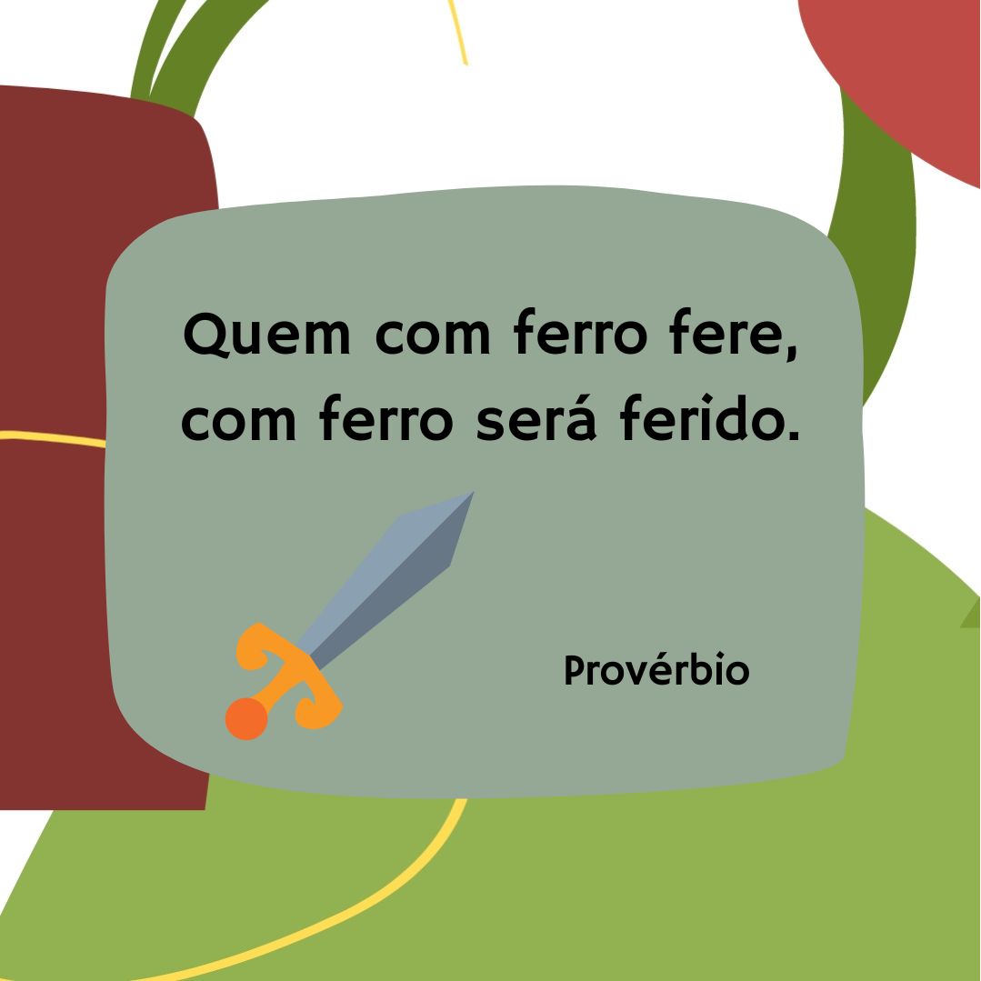 PT: Quem com ferro fere, com ferro será ferido.

CAT: Qui amb ferro fereix, amb ferro serà ferit.

ES: Quien con hierro hiere, con hierro será herido.