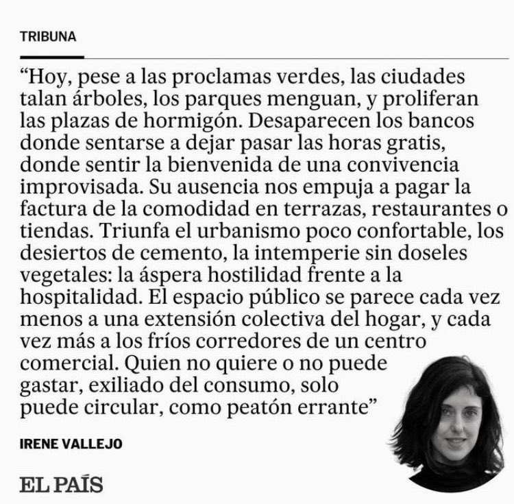 Réquiem por los árboles talados y las plazas que solían ser hospitalarias. Contra la intemperie ciudadana, diseñada para empujarnos al consumo. En muchos lugares, quienes no tienen dinero y las personas sin techo quedan expulsadas de cualquier atisbo de bienestar en las calles.