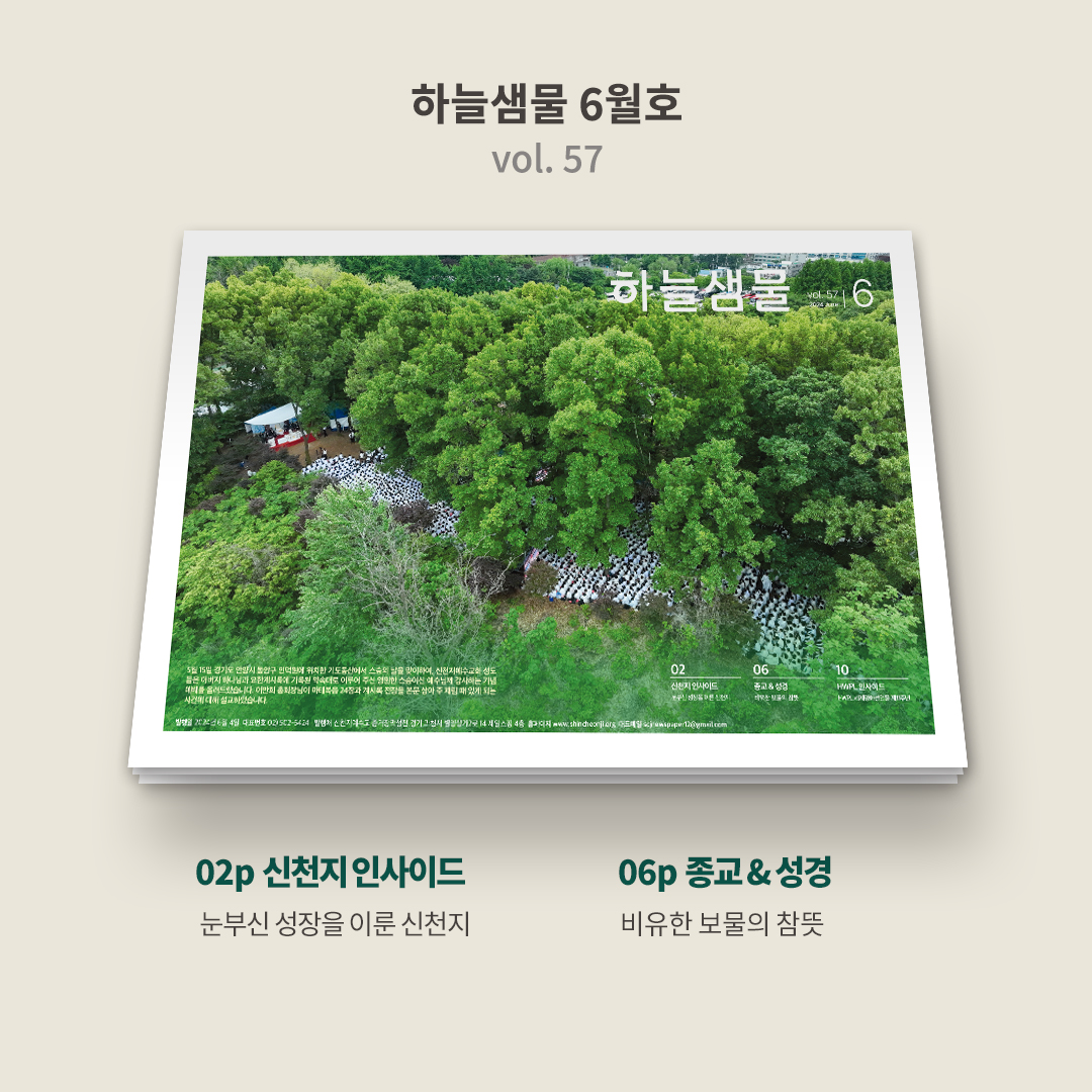 하늘샘물 6월호에는 하나님과 예수님께서 함께하시는 신천지의 발전사와 ‘비유한 보물의 참뜻’, 천국에 반드시 존재하는 ‘세 가지 이스라엘’, 신천지자원봉사단의 활동 등 다양한 이야기를 담았습니다.
지금 확인해 보세요!

✅ 온라인 버전 바로가기
bit.ly/2024hnsm06

#하늘샘물 #신천지