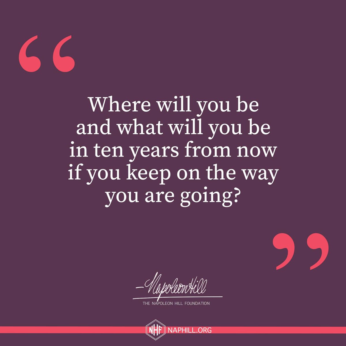 Where will you be and what will you be in ten years from now if you keep on the way you are going?
#NapoleonHill #thinkandgrowrich #goals #mindset #inspiration