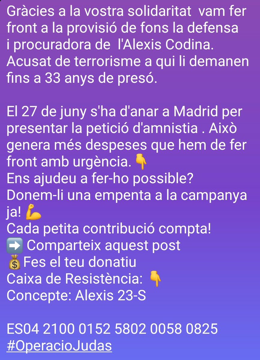 🔴Crida Urgent!

27/6 la defensa de @Alexiscodina, acusat de terrorisme (#OperacióJudas), ha de presentar petició d'amnistia a Madrid
Calen fons per cobrir la despesa amb urgència

Comparteix 
Fes un donatiu 
Caixa Resistència 
ES04 2100 0152 5802 0058 0825  
Concepte: Alexis 23S