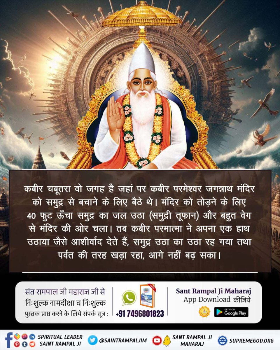 #कैसे_बना_जगन्नाथजी_का_मंदिर
#RealJagannath_GodKabir
कबीर चबूतरा वो जगह है जहां पर कबीर परमेश्वर जगन्नाथ मंदिर को समुद्र से बचाने के लिए बैठे थे। मंदिर को तोड़ने के लिए 40 फुट ऊँचा समुद्र का जल उठा (समुद्री तूफान) और बहुत वेग से मंदिर की ओर चला।