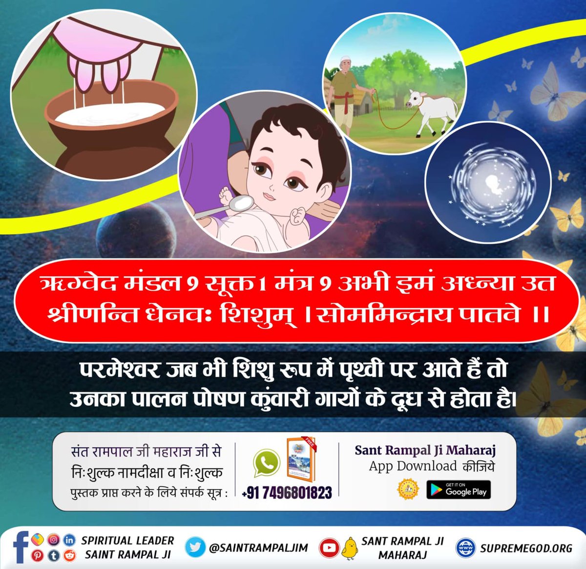 #वेदों_अनुसार_कबीरप्रभु_लीला
ऋग्वेद मंडल 9 सूक्त 1 मंत्र 9 
"अभी इमं अध्न्या उत श्रीणन्ति धेनवः शिशुम् । सोममिन्द्राय पातवे।।"

परमेश्वर जब भी शिशु रूप में पृथ्वी पर आते हैं तो उनका पालन पोषण कुंवारी गायों के दूध से होता है।

Sant Rampal Ji Maharaj