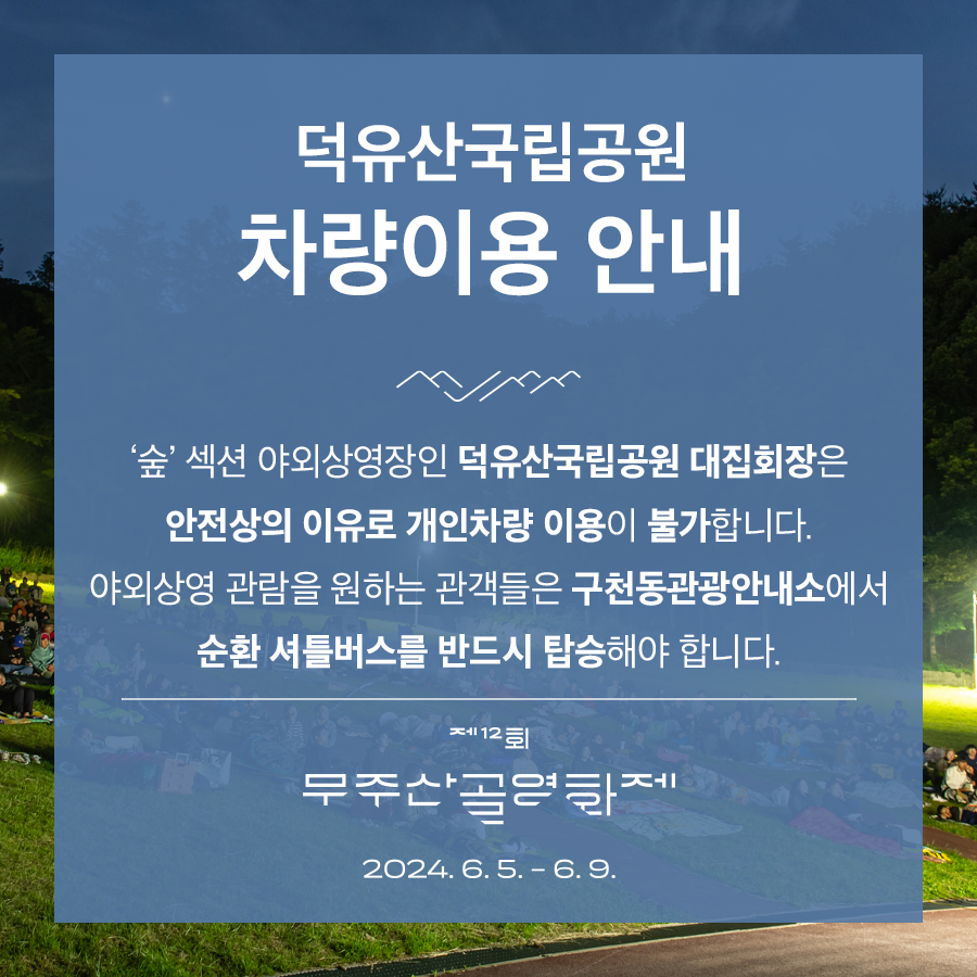 mujufilmfest's tweet photo. [덕유산국립공원 차량이용 불가안내]

‘숲’ 섹션 야외상영장인 덕유산국립공원 대집회장은안전상의 이유로 개인차량 이용이 불가합니다.

야외상영 관람을 원하는 관객들은 구천동관광안내소에서 순환 셔틀버스를 반드시 탑승해야 합니다.

🎬🌿제12회 무주산골영화제
2024.6.5.-6.9. https://t.co/aZ6qlrrHhr