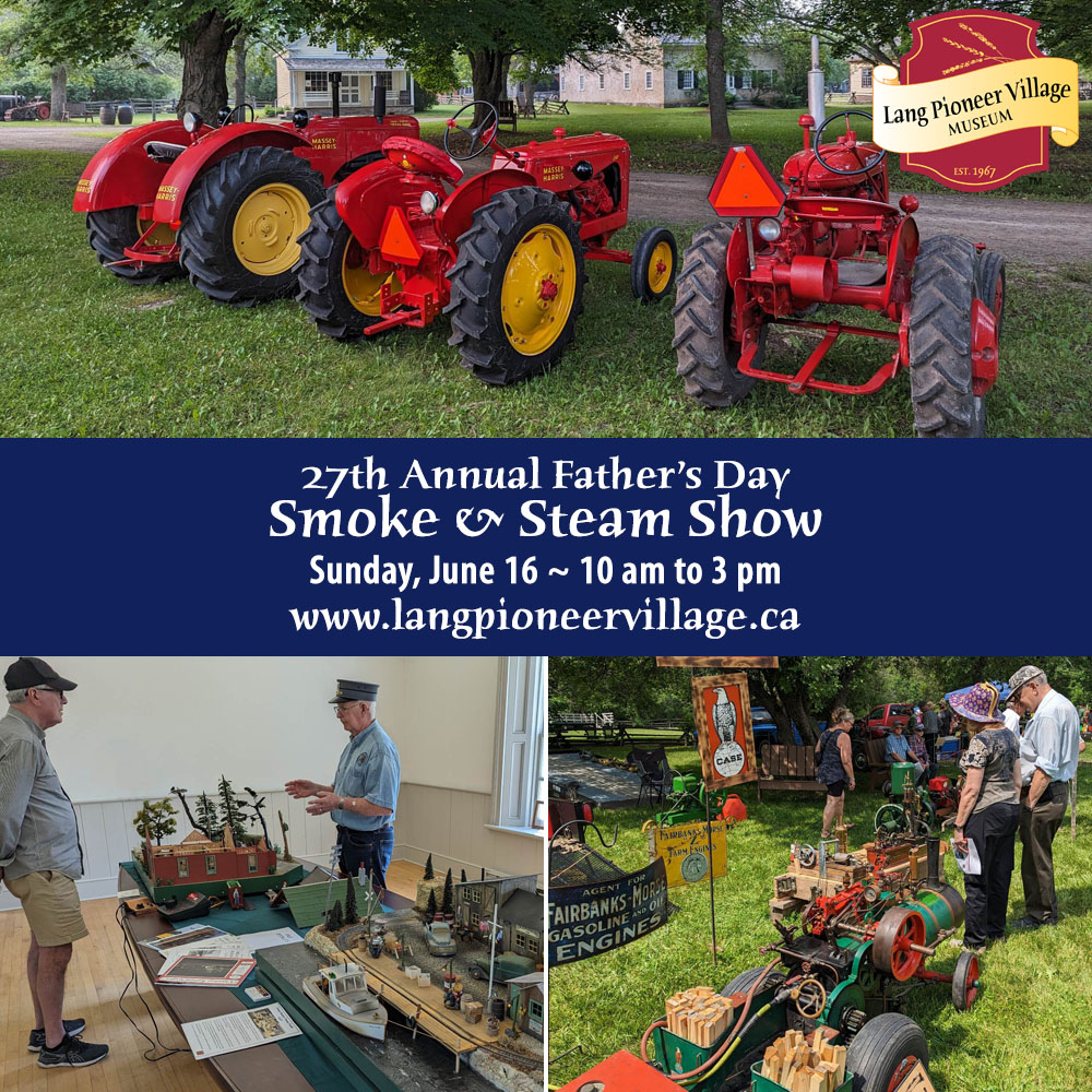 Happy Father's Day! Join us today from 10 am to 3 pm for the 27th Annual Father's Day Smoke &amp; Steam Show. There will be power equipment displays, tractor games, tractor and wagon rides, a tractor parade through the village and more!
Details at langpioneervillage.ca/see-do/events/
