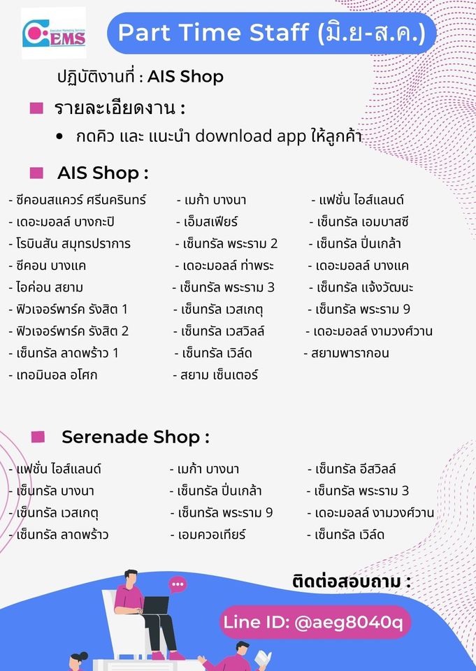 📢 AIS Shop รับสมัครพนักงาน STAFF

Part Time
• วันละ 550-700 บ.

วันทำงาน
• จ-ศ 16.00-20.00 น. (วันละ 550)
• ส-อา,นักขัตฤกษ์ 11.00-20.00 น. (วันละ 700)

คุณสมบัติ
• ทุกเพศ บุคลิกดี มนุษยสัมพันธ์ดี มีความรับผิดชอบ

หน้าที่ 
• กดคิว และ แนะนำ download app ให้ลูกค้า