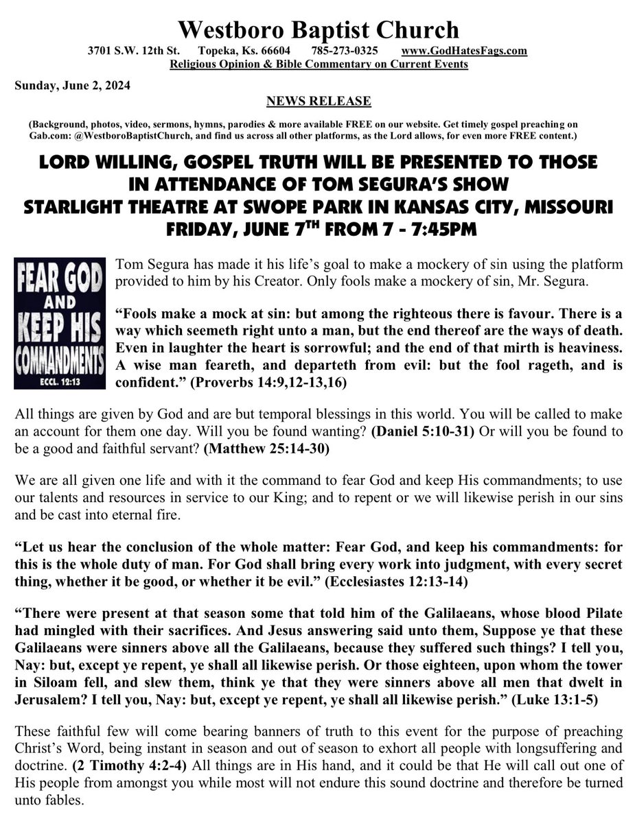 WBCpreaches's tweet image. Lord willing, Westboro Baptist Church  to protest the filthy mocker / proud sinner @tomsegura in KCMO on Friday, 6/7:
godhatesfags.com/newsreleases/2…

“Better is the poor that walketh in his integrity, Than he that is perverse in his lips, and is a fool.”
Proverbs 19:1