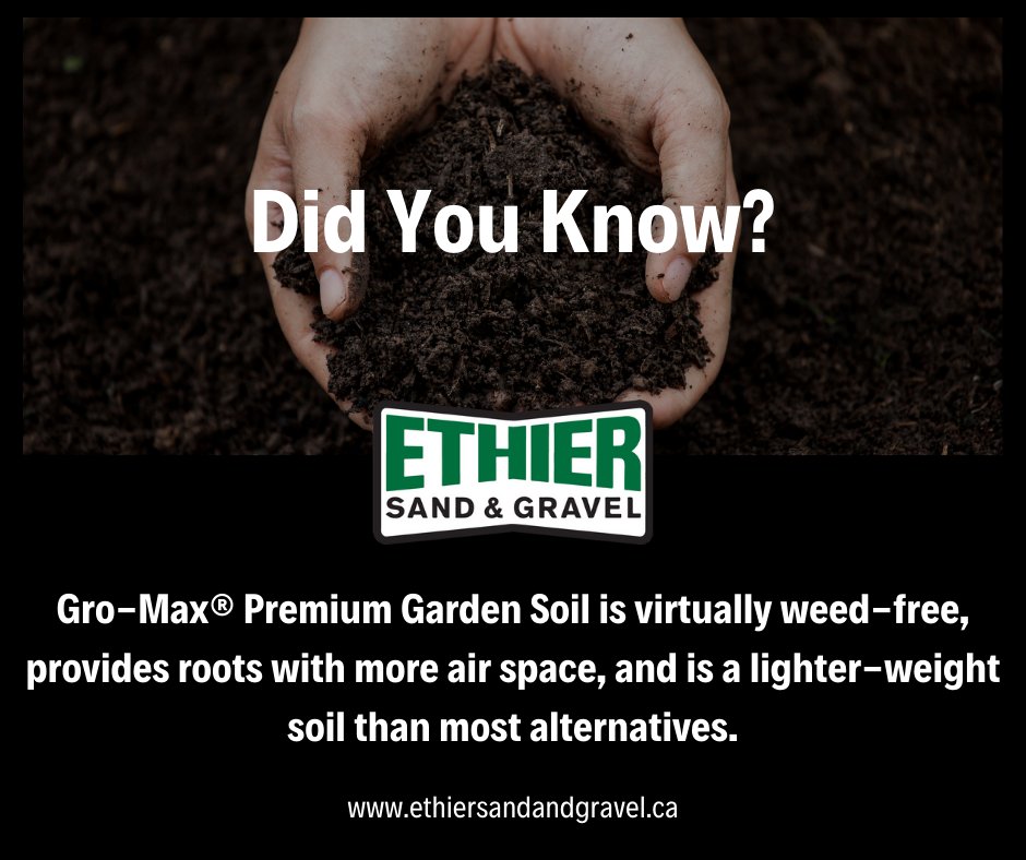 Did You Know?

Gro-Max® Premium Garden Soil is virtually weed-free, provides roots with more air space, and is a lighter-weight soil than most alternatives.

for more information visit us ethiersandandgravel.ca